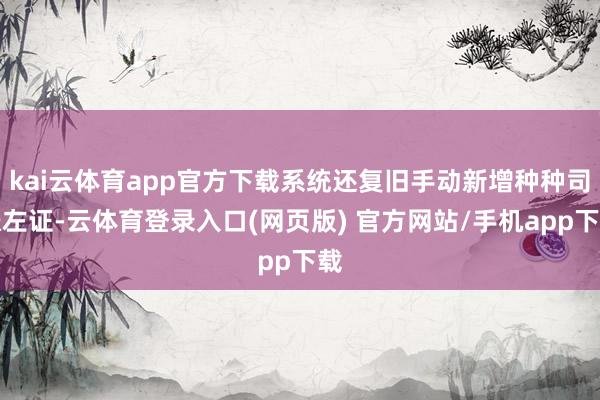 kai云体育app官方下载系统还复旧手动新增种种司帐左证-云体育登录入口(网页版) 官方网站/手机app下载
